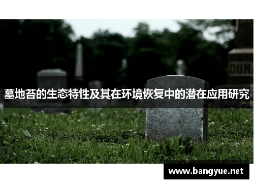 墓地苔的生态特性及其在环境恢复中的潜在应用研究