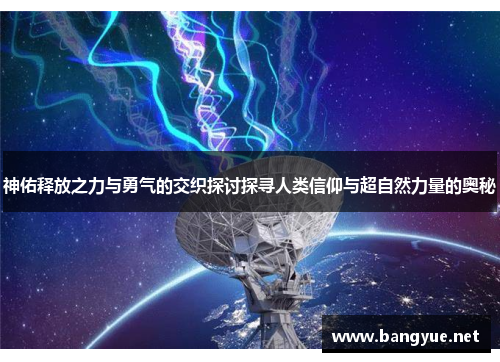 神佑释放之力与勇气的交织探讨探寻人类信仰与超自然力量的奥秘